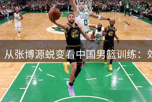 从张博源蜕变看中国男篮训练：效率是否比时长更重要