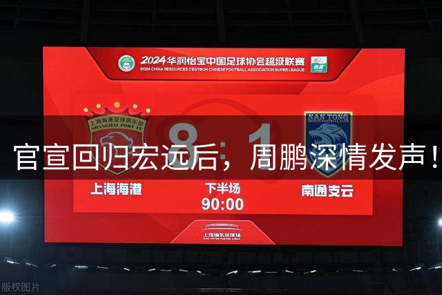 官宣回归宏远后，周鹏深情发声！陈老板重要决定，阿联王仕鹏也在路上？