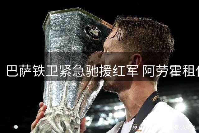 巴萨铁卫紧急驰援红军 阿劳霍租借加盟利物浦进入倒计时