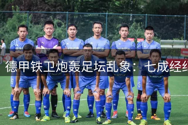 德甲铁卫炮轰足坛乱象：七成经纪人唯利是图 球员沦为巨婴