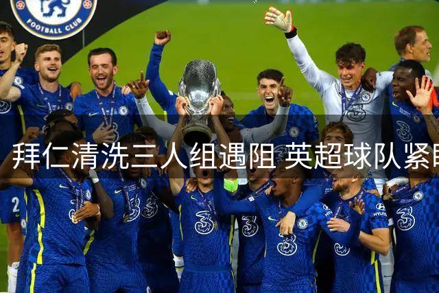 拜仁清洗三人组遇阻 英超球队紧盯法国边卫博埃