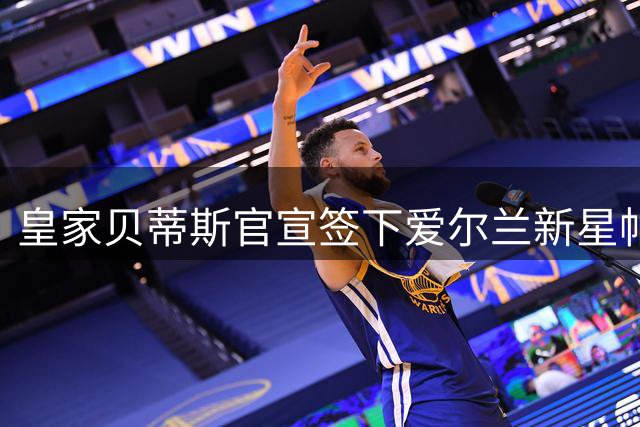 皇家贝蒂斯官宣签下爱尔兰新星帕罗特 转会费达两千万欧元