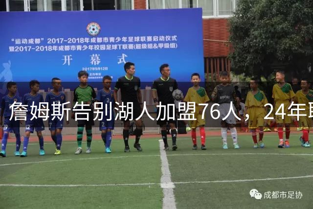 詹姆斯告别湖人加盟76人，24年职业生涯开启新征程