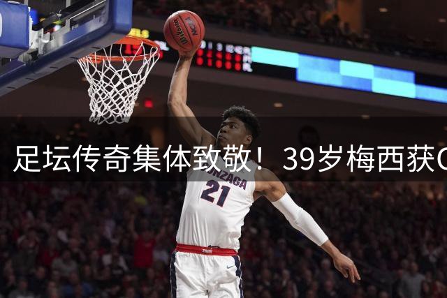 足坛传奇集体致敬！39岁梅西获C罗队友及多位名宿盛赞