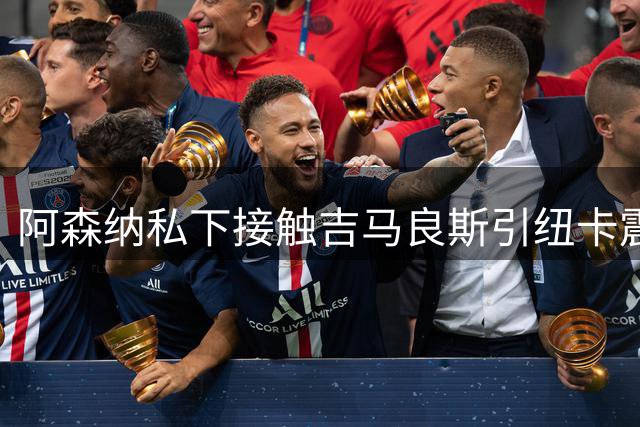 阿森纳私下接触吉马良斯引纽卡震怒 巴西中场转会陷8000万英镑僵局