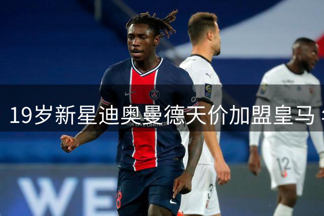19岁新星迪奥曼德天价加盟皇马 年薪递增条款曝光
