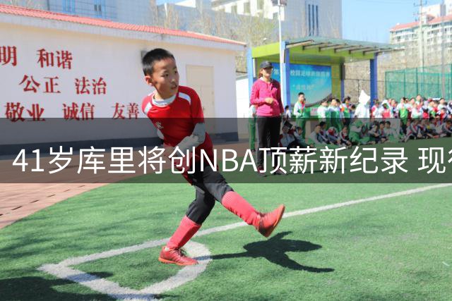 41岁库里将创NBA顶薪新纪录 现役仅5人坚守"一人一城