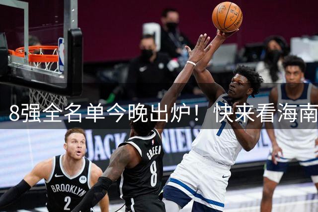 8强全名单今晚出炉！快来看海南“村VA”强强对决直播回放